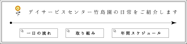 デイサービスセンター竹島園の日常をご紹介します。